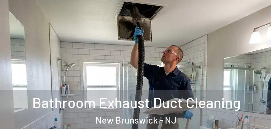 Bathroom Exhaust Duct Cleaning New Brunswick - NJ