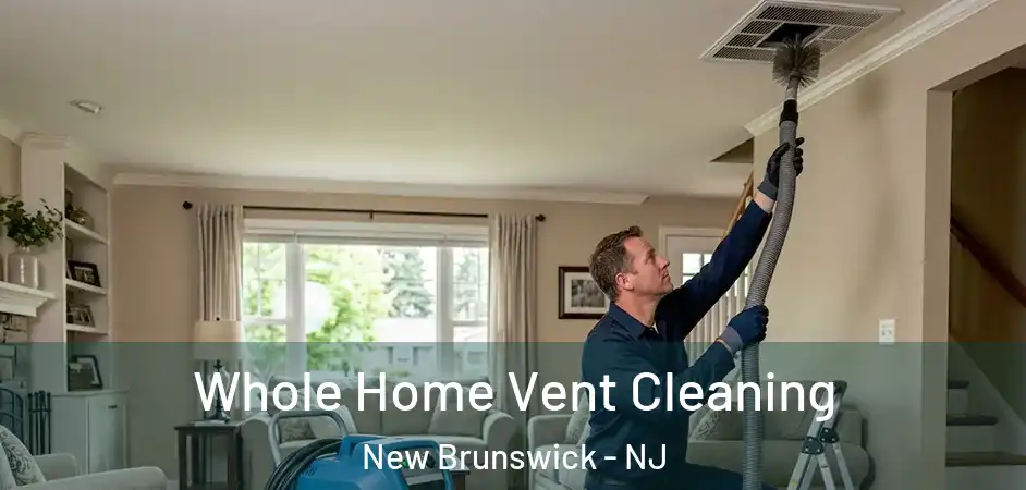 Whole Home Vent Cleaning New Brunswick - NJ